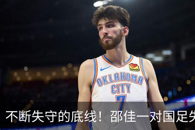 不断失守的底线！邵佳一对国足失去掌控力，三连败连续刷新耻辱