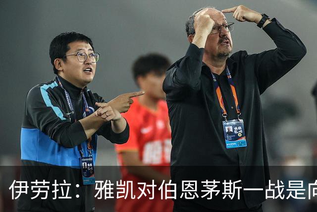 伊劳拉：雅凯对伯恩茅斯一战是向前一步，连续三场英超打满90分钟