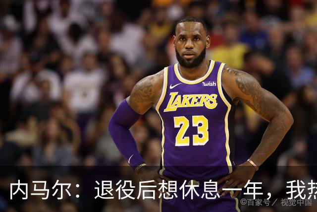 内马尔：退役后想休息一年，我热爱踢球但不喜欢看比赛