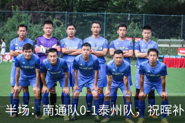 半场：南通队0-1泰州队，祝晖补时头球破门先拔头筹