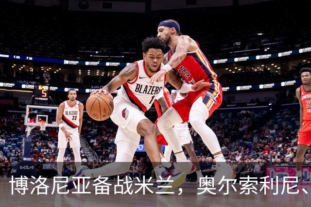 博洛尼亚备战米兰，奥尔索利尼、皮科利等3人单独训练