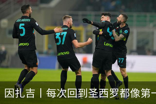 因扎吉丨每次回到圣西罗都像第一次来