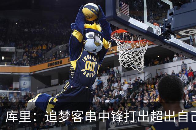 库里：追梦客串中锋打出超出自己身高的表现 他勇于接受各项挑战