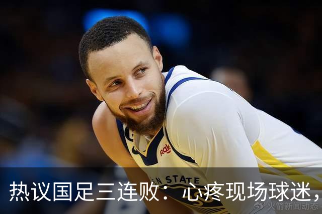 热议国足三连败：心疼现场球迷，部分老将该离开，不归化没戏