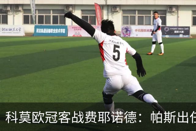 科莫欧冠客战费耶诺德：帕斯出任假9号，巴图里纳回归首发