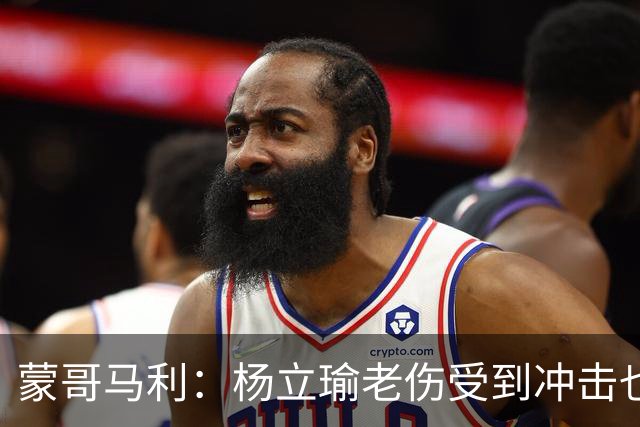 蒙哥马利：杨立瑜老伤受到冲击也承受了负面压力，我是一直支持他