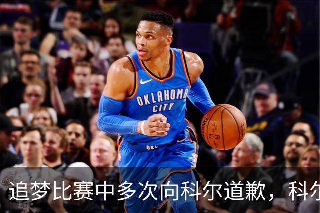 追梦比赛中多次向科尔道歉，科尔只回了一句“别担心”