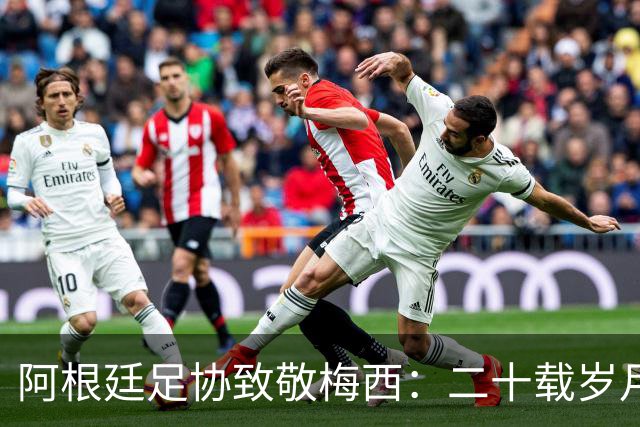 阿根廷足协致敬梅西：二十载岁月，最后一支探戈必须留给阿根廷