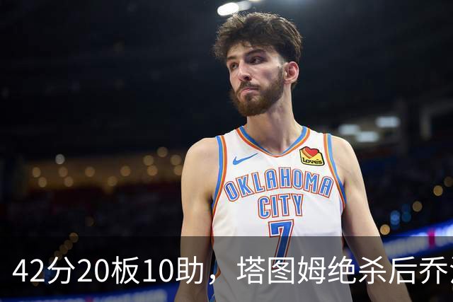 42分20板10助，塔图姆绝杀后乔治只说了一句MVP