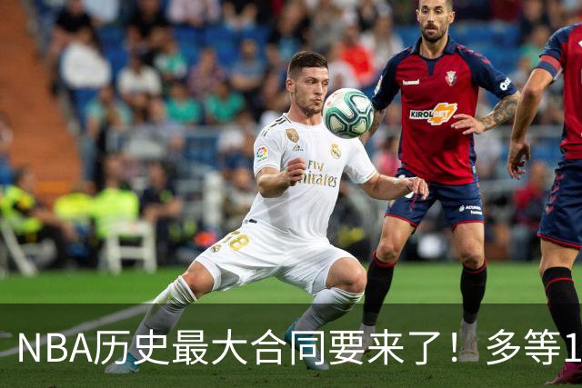 NBA历史最大合同要来了！多等1年赚8000万！